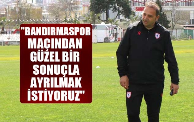 Fuat Çapa: 'Bandırmaspor maçından güzel bir sonuçla ayrılmak istiyoruz'