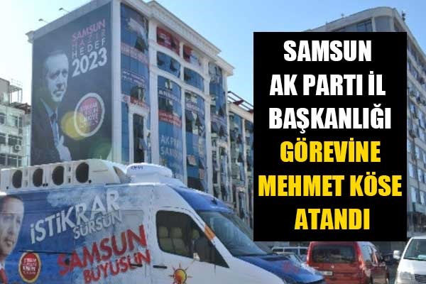 Samsun AK Parti İl Başkanlığı görevine Mehmet Köse atandı