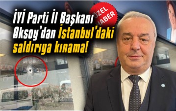İYİ Parti İl Başkanı Aksoy'dan İstanbul'daki saldırıya kınama!