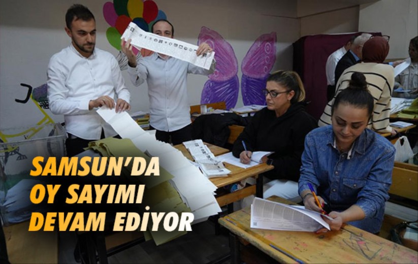 Samsun'da oy sayımı devam ediyor