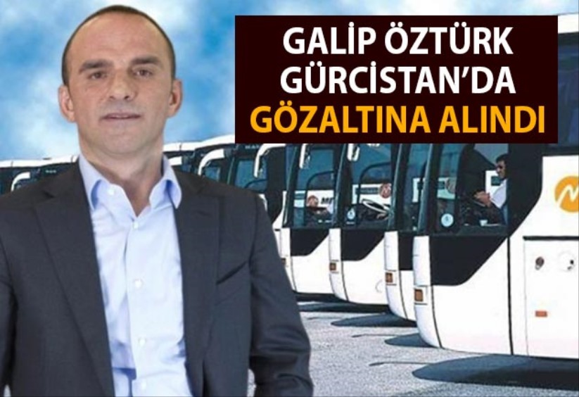 Galip Öztürk, Gürcistan'da gözaltına alındı