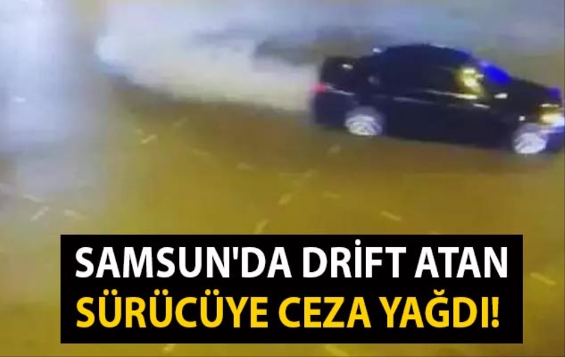 Samsun'da drift atan sürücüye ceza yağdı!