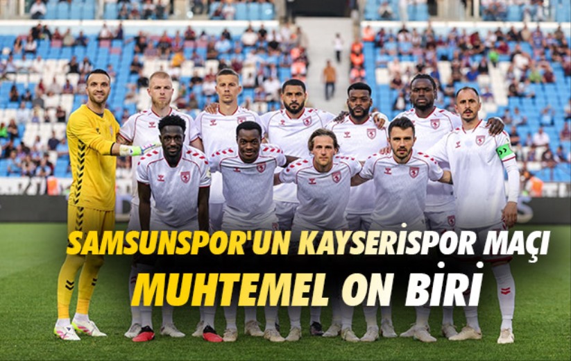 Samsunspor'un Kayserispor Maçı Muhtemel On Biri 