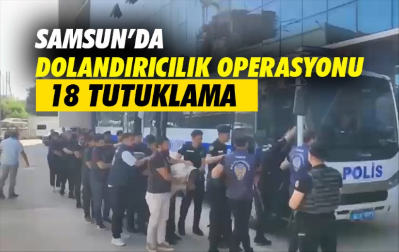 Samsun'da dolandırıcılık operasyonu: 18 tutuklama