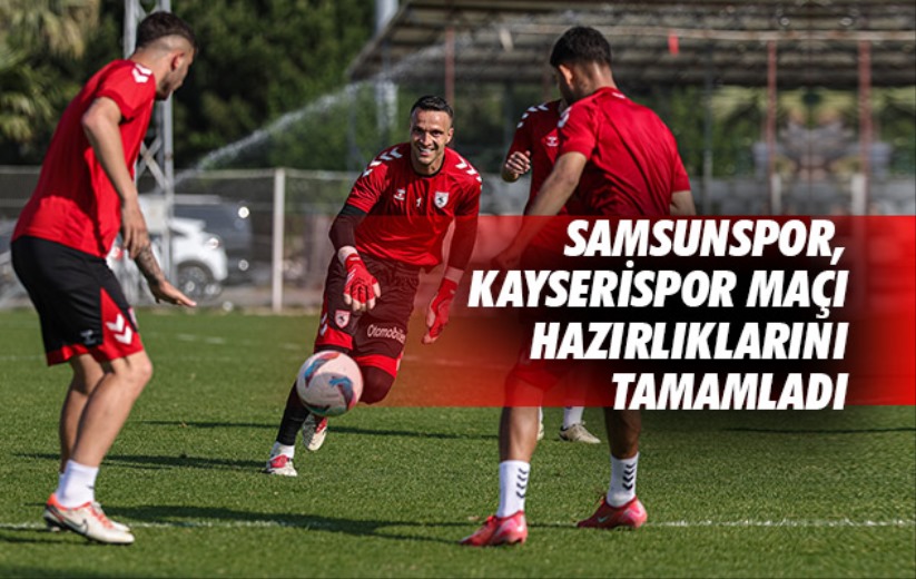 Samsunspor, Kayserispor maçı hazırlıklarını tamamladı