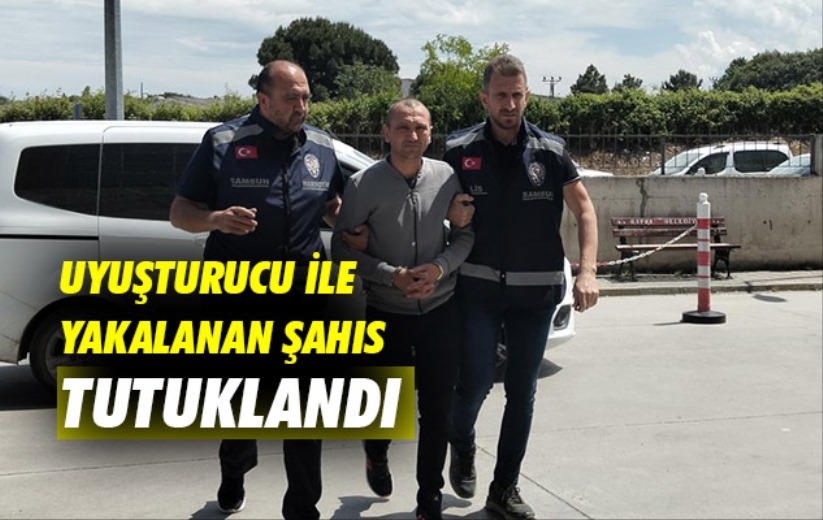 Samsun'da uyuşturucu ile yakalanan şahıs tutuklandı