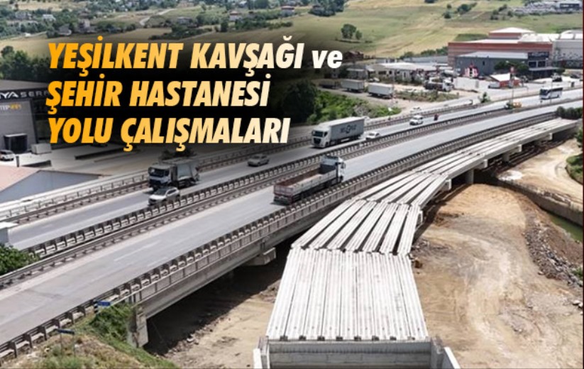 Samsun'da Yeşilkent Kavşağı ve Şehir Hastanesi yolu çalışmaları