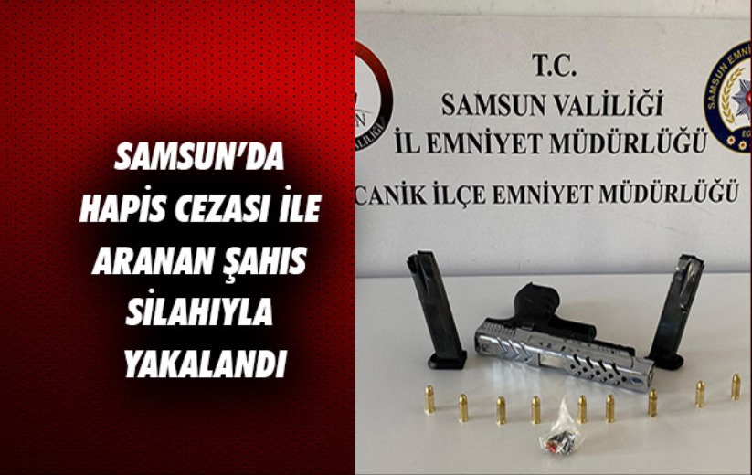 Samsun'da hapis cezası ile aranan şahıs silahıyla yakalandı