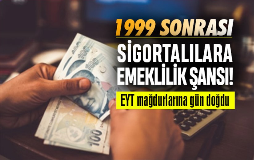 1999 sonrası sigortalılara emeklilik şansı! EYT mağdurlarına gün doğdu