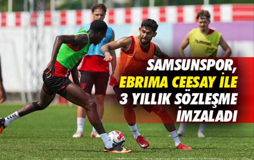 Samsunspor, Ebrima Ceesay ile 3 yıllık sözleşme imzaladı