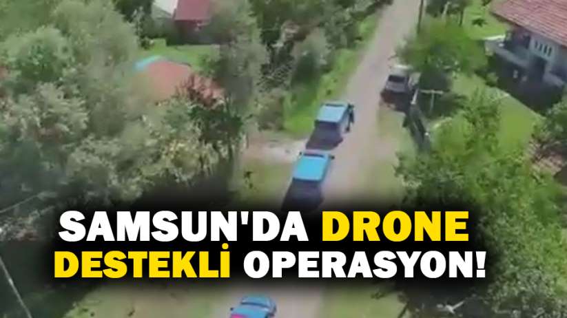 Samsun'da drone destekli operasyon!