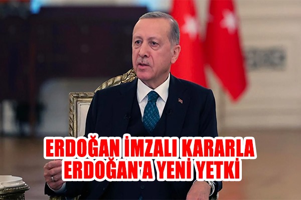 Erdoğan imzalı kararla Erdoğan'a yeni yetki