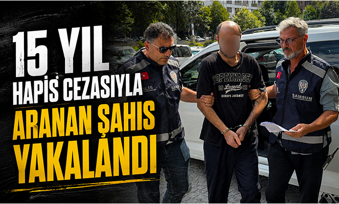 15 yıl hapis cezasıyla aranan şahıs yakalandı