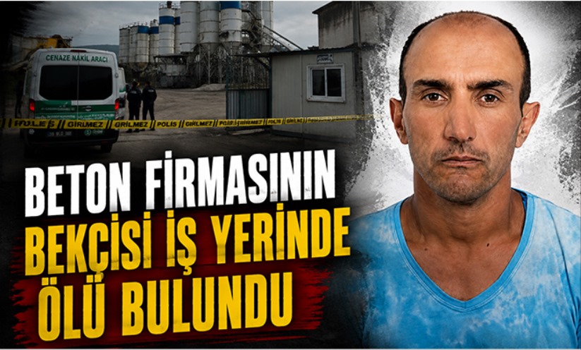 Beton firmasının bekçisi iş yerinde ölü bulundu