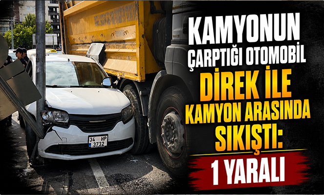 Kamyonun çarptığı otomobil direk ile kamyon arasında sıkıştı: 1 yaralı