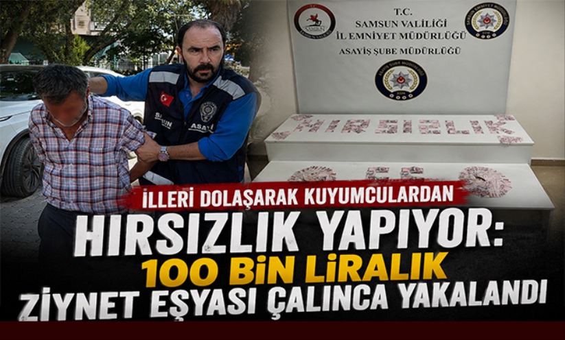 İlleri dolaşarak kuyumculardan hırsızlık yapıyor: 100 bin liralık ziynet eşyası çaldı