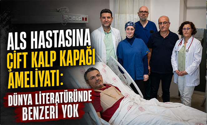 ALS hastasına çift kalp kapağı ameliyatı: Dünya literatüründe benzeri yok