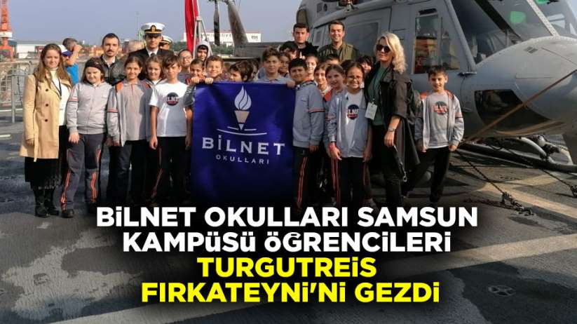 Bilnet Okulları Samsun Kampüsü öğrencileri Turgutreis Fırkateyni'ni gezdi