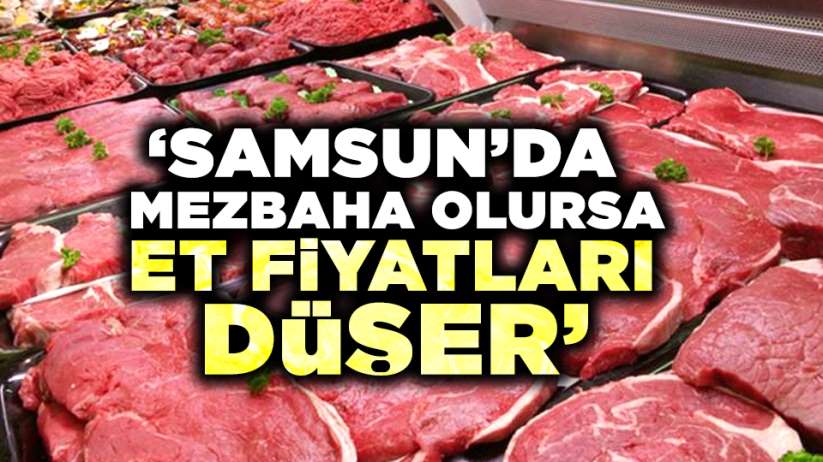 'Samsun'da mezbaha olursa et fiyatları düşer'
