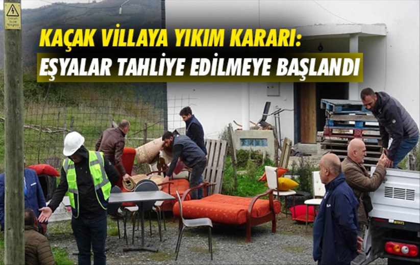 Samsun'da kaçak villaya yıkım kararı: Eşyalar tahliye edilmeye başlandı