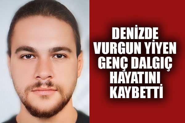 Denizde vurgun yiyen genç dalgıç hayatını kaybetti