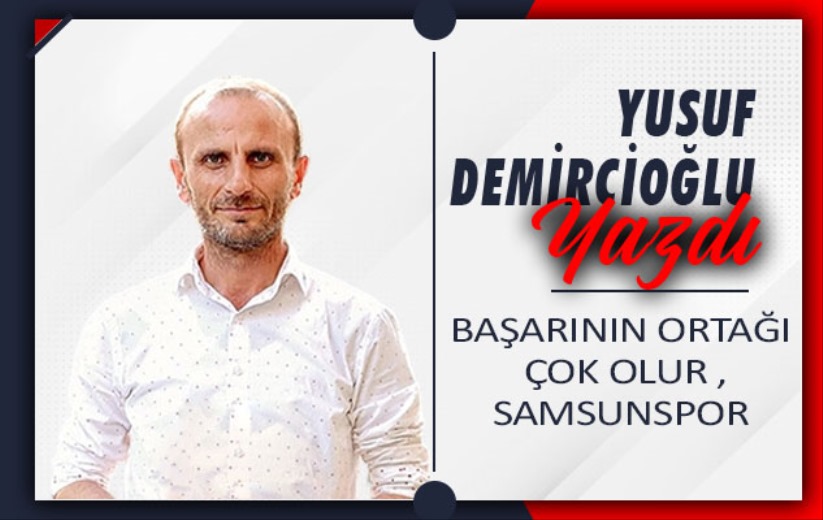 BAŞARININ ORTAĞI ÇOK OLUR, SAMSUNSPOR