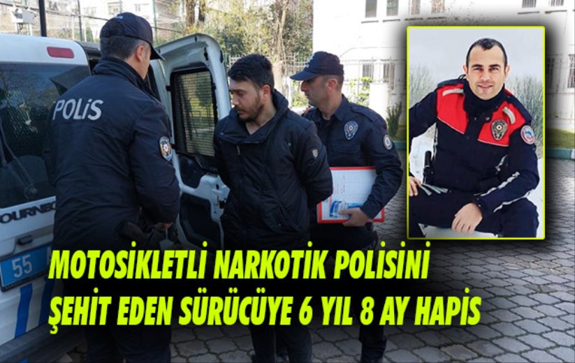 Samsun'da motosikletli narkotik polisini şehit eden sürücüye 6 yıl 8 ay hapis