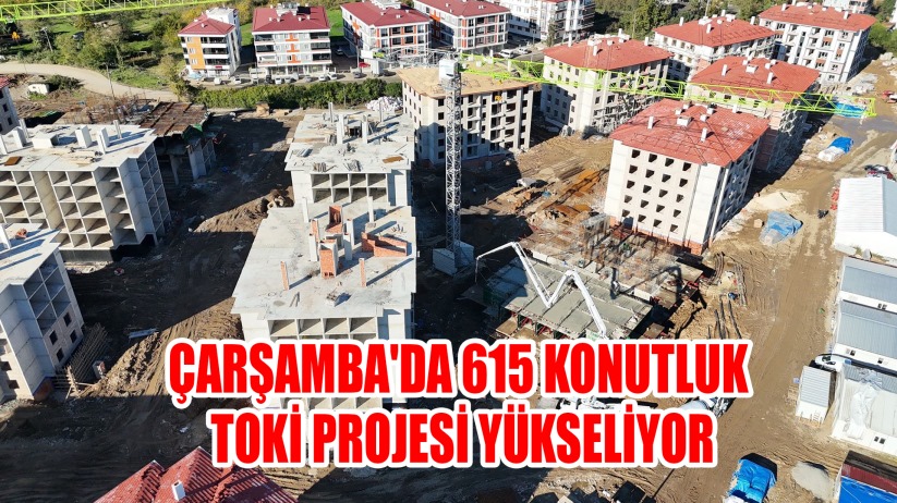Çarşamba'da 615 konutluk proje yükseliyor