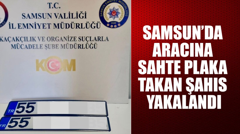 Samsun'da aracına sahte plaka takan şahıs yakalandı