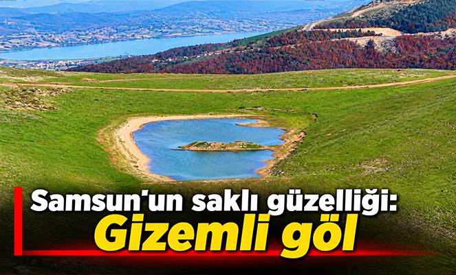 Samsun'un saklı güzelliği: Gizemli göl