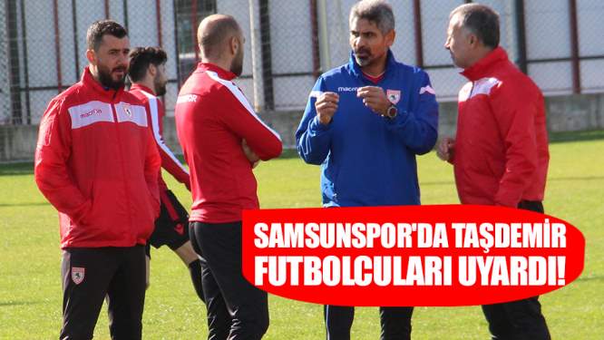 Samsunspor'da Taşdemir futbolcuları uyardı!