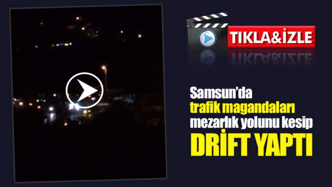 Samsun'da trafik magandaları mezarlık yolu kesip drift yaptı!