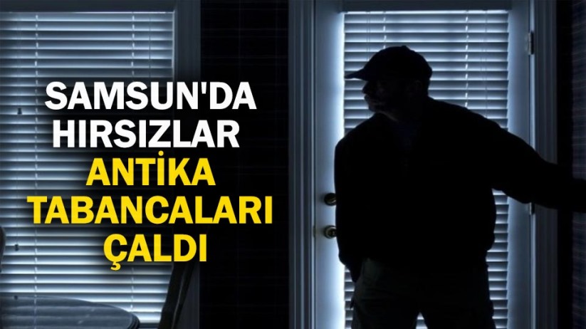 Samsun'da hırsızlar antika tabancaları çaldı