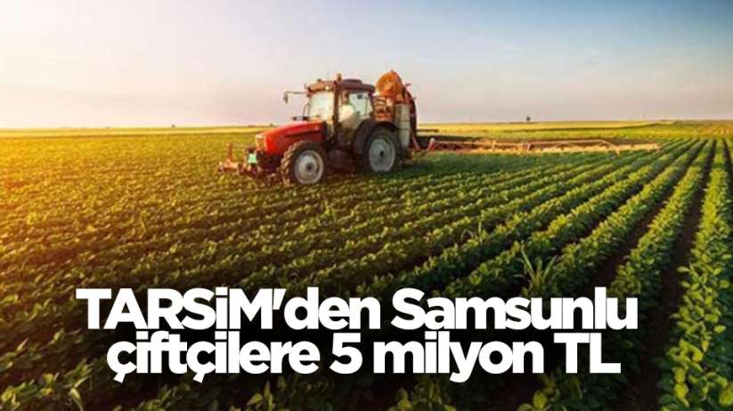 TARSİM'den Samsunlu çiftçilere 5 milyon TL'ye yakın tazminat