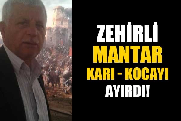 Zehirli mantar, karı kocayı ayırdı!