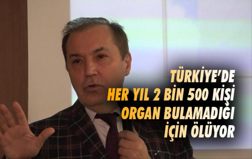 Türkiye'de her yıl 2 bin 500 kişi organ bulamadığı için ölüyor
