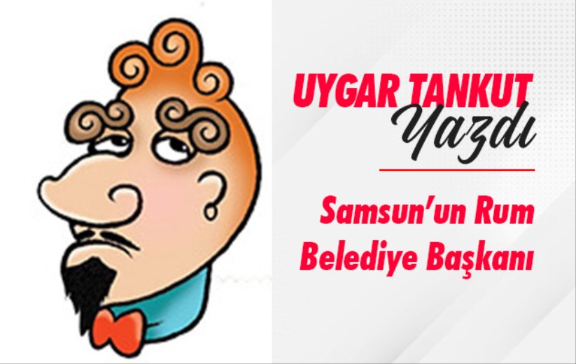 Uygar Tankut'un Kaleminden: 'Samsun'un Rum Belediye Başkanı' 