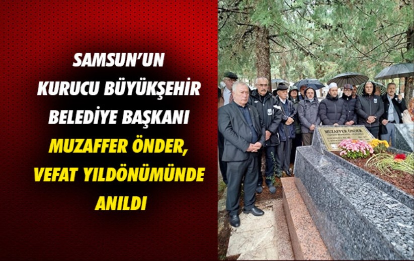 Samsun'un kurucu Büyükşehir Belediye Başkanı Muzaffer Önder, vefat yıldönümünde anıldı