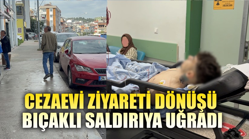 Cezaevi ziyareti dönüşü bıçaklı saldırıda yaralandı