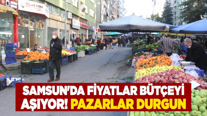 Samsun'da fiyatlar bütçeyi aşıyor! Pazarlar durgun