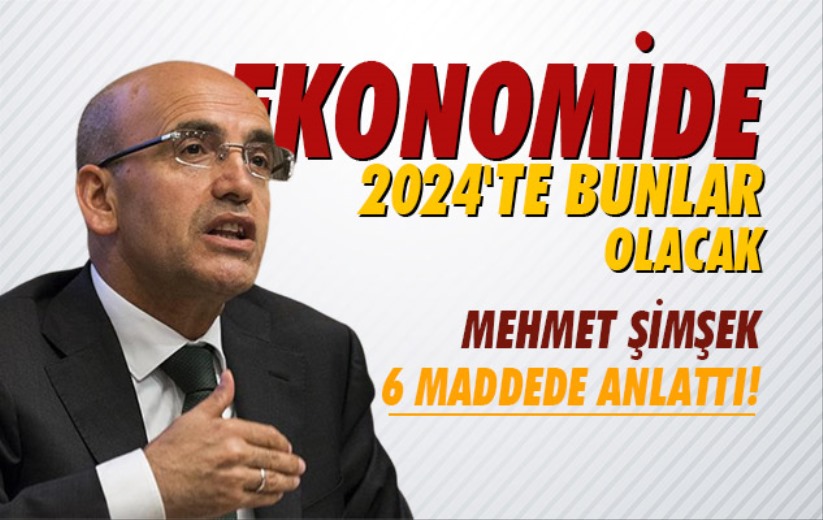 Mehmet Şimşek 2024'te olacakları 6 maddede anlattı!