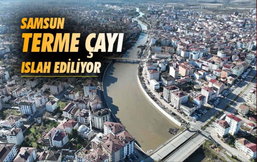 Samsun Terme Çayı ıslah ediliyor