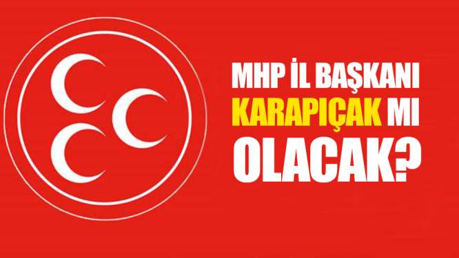 MHP İl Başkanı Karapıçak Mı Olacak?