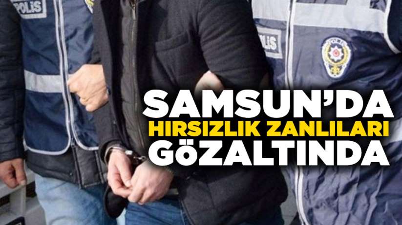 Samsun'da hırsızlık zanlıları gözaltında