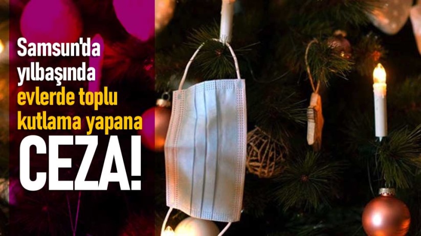 Samsun'da yılbaşında evlerde toplu kutlama yapana ceza!