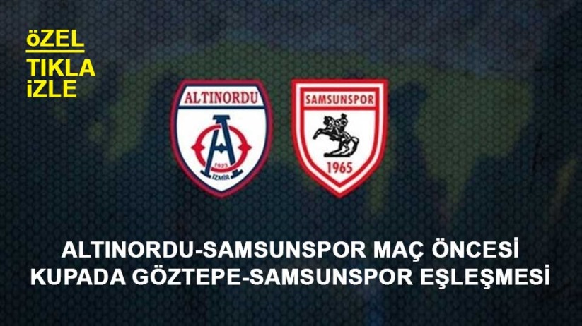 Altınordu-Samsunspor maç öncesi özel