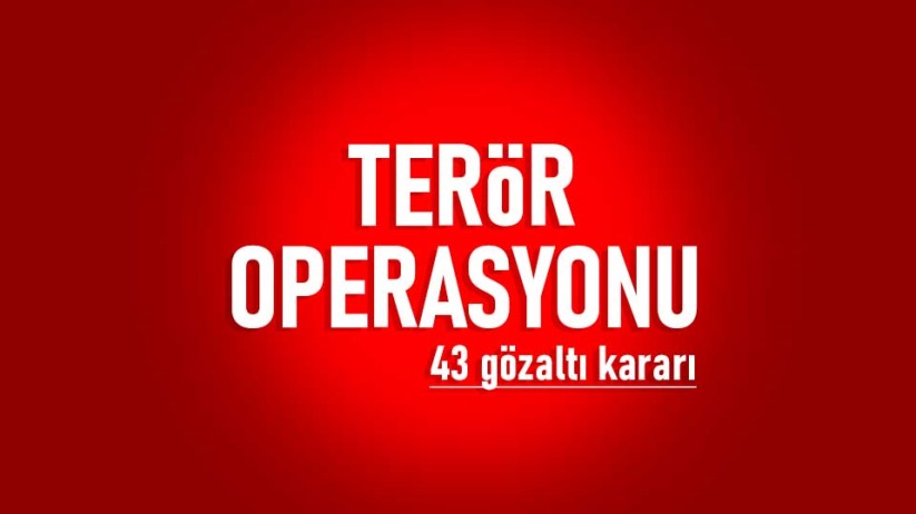 Terör operasyonu: 43 gözaltı kararı