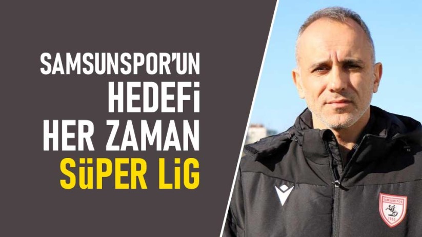 Cenk İşler: Samsunspor'un hedefi her zaman Süper Lig'dir - Samsun haber