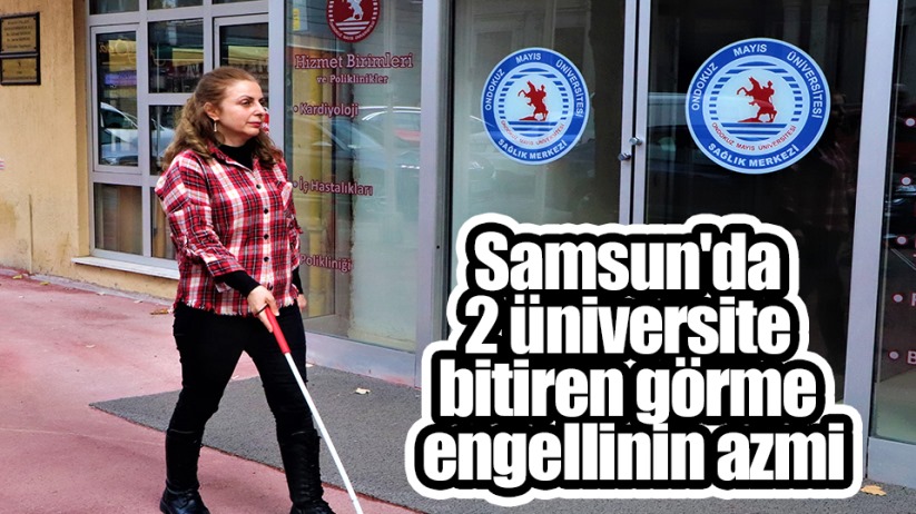 Samsun'da 2 üniversite bitiren görme engellinin azmi