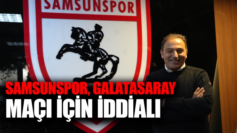 Samsunspor, Galatasaray maçı için iddialı